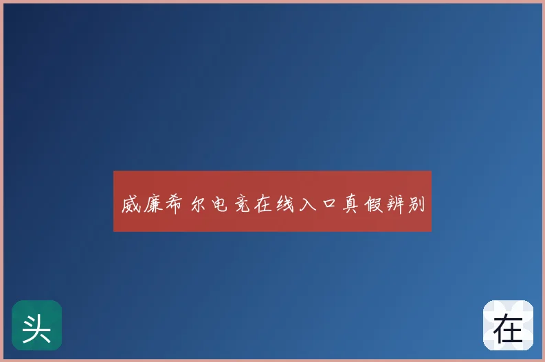 威廉希尔电竞在线入口真假辨别